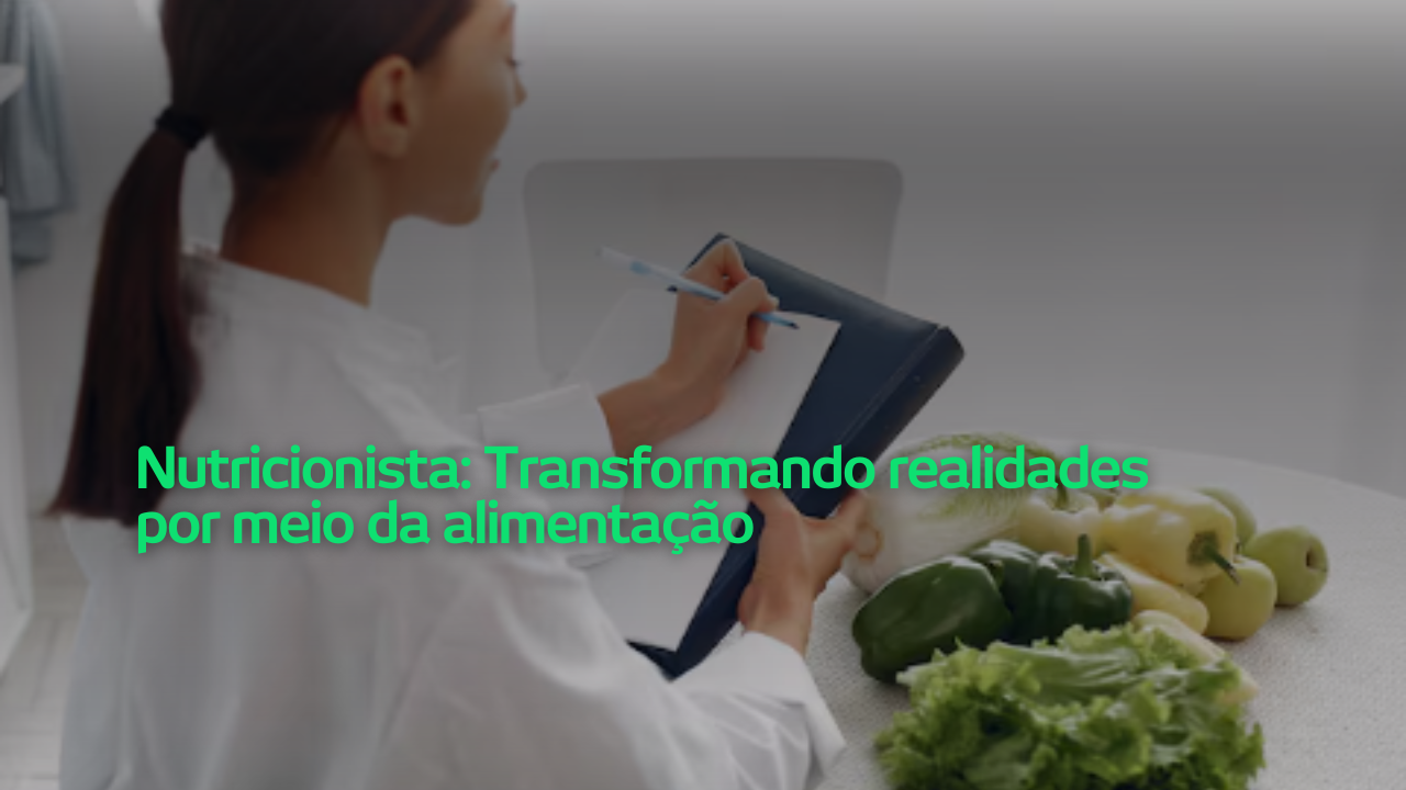 Nutricionista: Transformando realidades por meio da alimentação